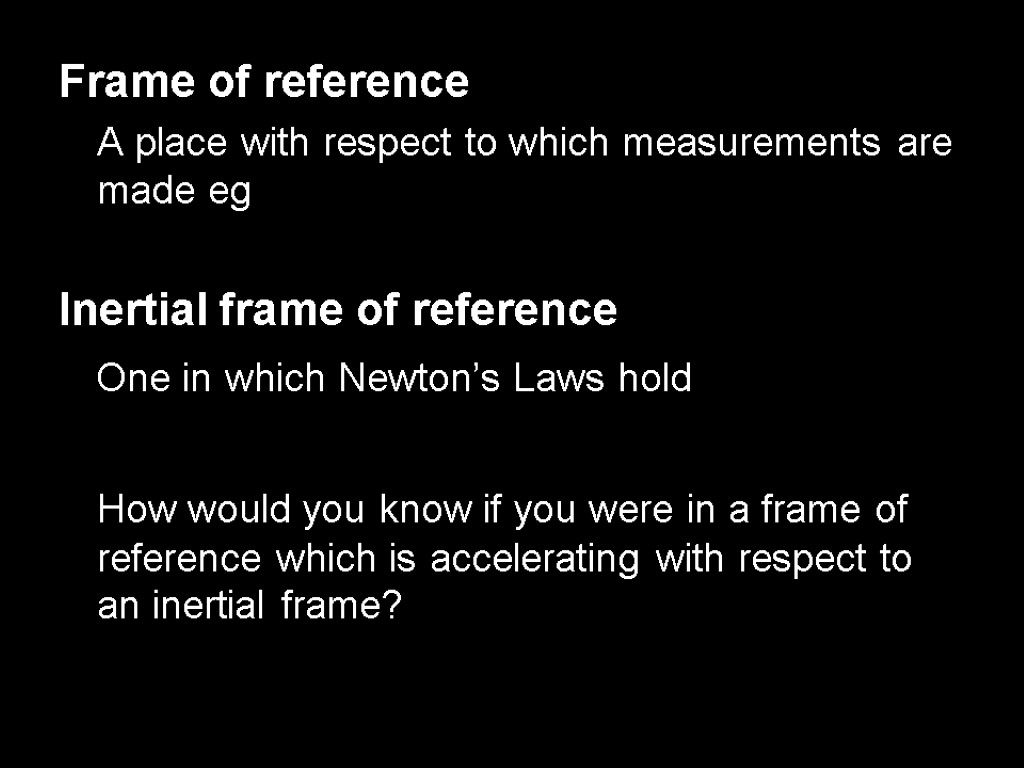 Frame of reference A place with respect to which measurements are made eg Inertial